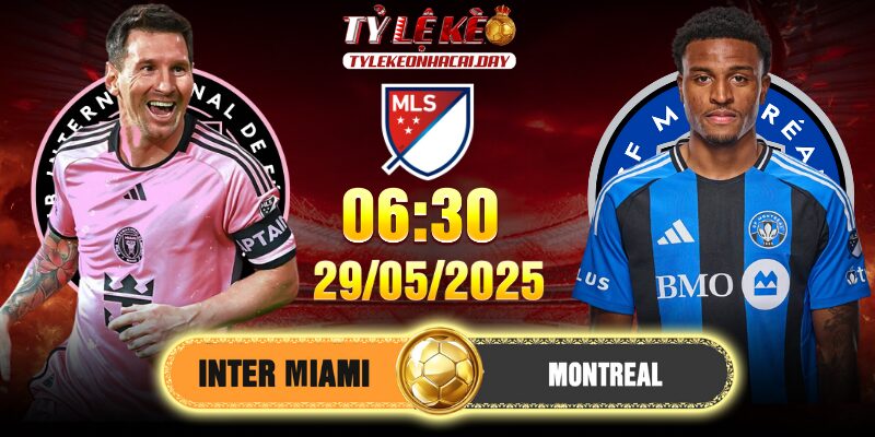 Soi kèo Inter Miami vs Montreal 06h30 29/05 - Vòng 16 MLS