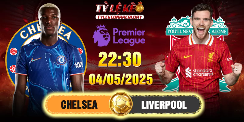 Soi Kèo Chelsea Vs Liverpool 22h30, 04/05/2025 Premier League