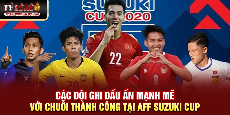 AFF Suzuki Cup - Giải Đấu Bóng Đá Hấp Dẫn Nhất Đông Nam Á 34 Các đội ghi dấu ấn mạnh mẽ với chuỗi thành công tại AFF Suzuki Cup