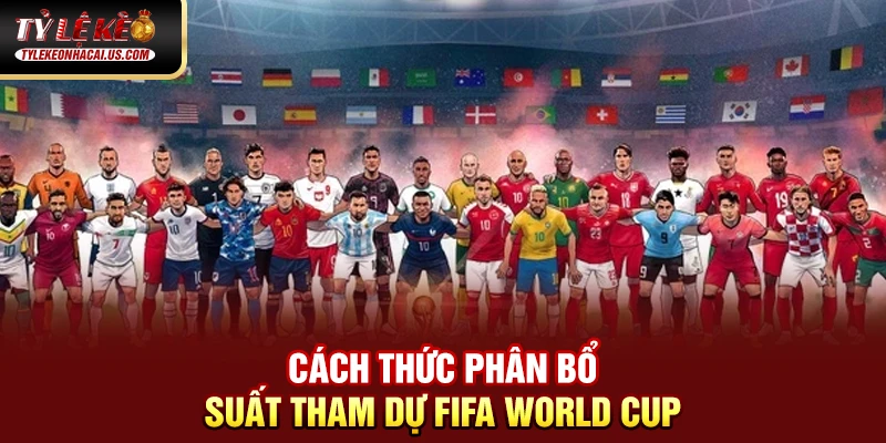 Cách thức phân bổ suất tham dự FIFA World Cup